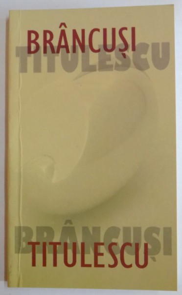 BRANCUSI-TITULESCU , EDITIE TRILINGVA , 2012