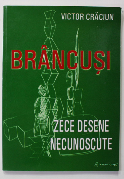 BRANCUSI , ZECE DESENE NECUNOSCUTE de VICTOR CRACIUN , 2007 , DEDICATIE *