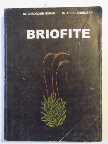 BRIOFITE , DETERMINATOR ILUSTRAT DIN FLORA ROMANIEI de CHEORGHE MOHAN , AUREL ARDELEAN , 1998