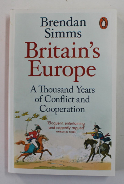 BRITAIN 'S EUROPE - A THOUSAND YEARS OF CONFLICT AND COOPERATION by BRENDAN SIMMS , 2017