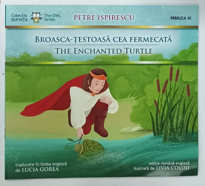 BROASCA - TESTOASA CEA FERMECATA  / THE ENCHANTED TURTLE de PETRE ISPIRESCU , EDITIE ROMANA - ENGLEZA , ilustrata de LIVIA  COLOJI , 2010