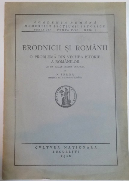 BRODNICII SI ROMANII , O PROBLEMA DIN VECHEA ISTORIE A ROMANILOR de N. IORGA , 1928