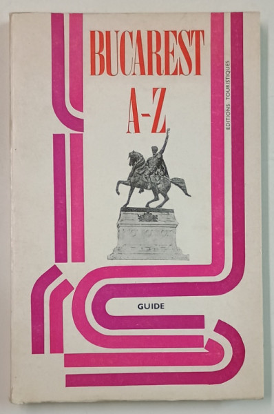 BUCAREST DE A a Z , GUIDE par SEBASTIAN BONIFACIU et EMANUEL VALERIU , 1972