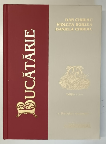 BUCATARIE , RETETAR GENERAL , EDITIA A X - A COMPLETATA SI REVIZUITA de DAN CHIRIAC , VIOLETA BORZEA si DANIELA CHIRIAC , 2008 *MICI DEFECTE