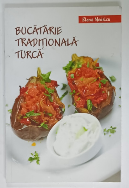 BUCATARIE TRADITIONALA TURCA de ELENA NEDELCU , CARTE DE BUCATE , 2013 , DEDICATIE *