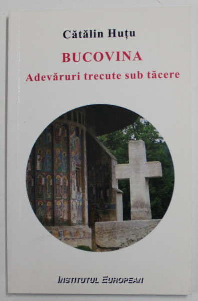 BUCOVINA , ADEVARURI TRECUTE SUB TACERE de CATALIN HUTU , 2010