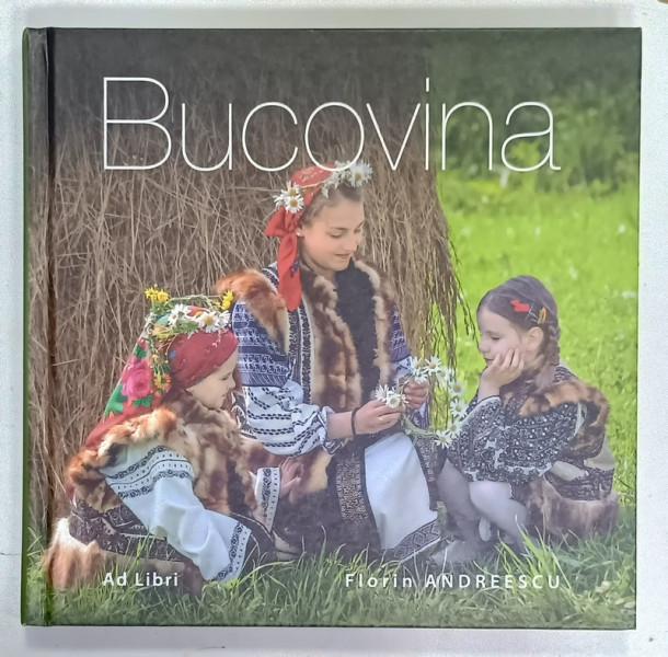 BUCOVINA , ALBUM DE FOTOGRAFIE CU TEXT IN ROMANA SI ENGLEZA de FLORIN  ANDREESCU , 2023