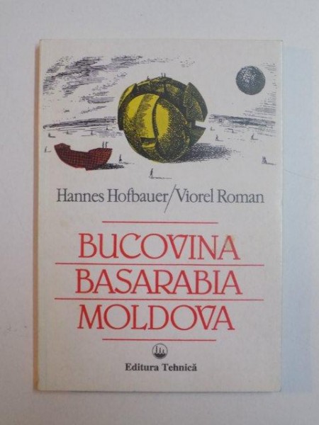 BUCOVINA , BASARABIA , MOLDOVA , O TARA UITATA INTRE EUROPA DE VEST , RUSIA SI TURCIA de HANNES HOFBAUER , VIOREL ROMAN , 1995