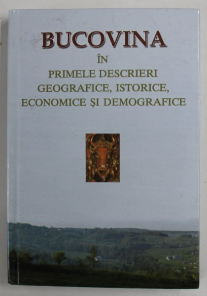 BUCOVINA IN PRIMELE DESCRIERI GEOGRAFICE , ISTORICE , ECONOMICE SI DEMOGRAFICE , EDITIE BILINGVA ROMANA - GERMANA de RADU GRIGOROVICI , 2011