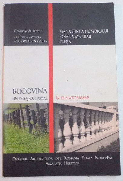 BUCOVINA , UN PEISAJ CULTURAL IN TRANFORMARE , MANASATIREA HUMORULUI , POIANA MICULUI , PLESA de SILVIA OOSTVEEN , CONSTANTIN GORCEA , 2011