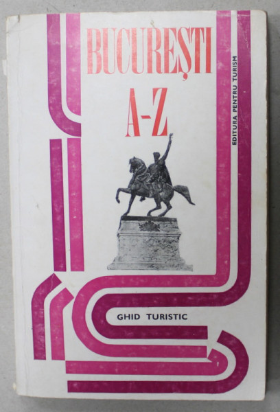 BUCURESTI A -Z , GHID TURISTIC de SEBASTIAN BONIFACIU si EMANUEL VALERIU , 1972