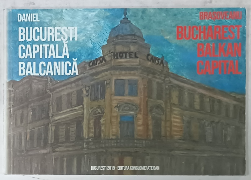 BUCURESTI , CAPITALA BALCANICA , ALBUM CU TEXT IN ROMANA SI ENGLEZA de DANIEL BRASOVEANU , 2019