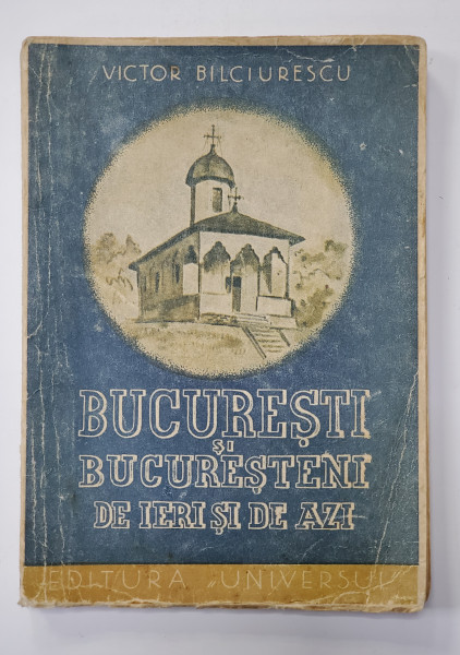 BUCURESTI SI BUCURESTENI DE IERI SI DE AZI de VICTOR BILCIURESCU - BUCURESTI, 1945