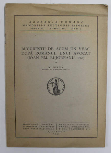 BUCURESTII DE ACUM UN VEAC , DUPA ROMANUL UNUI AVOCAT ( IOAN EM. BUJOREANU , 1862 ) de N. IORGA , APARUTA 1935