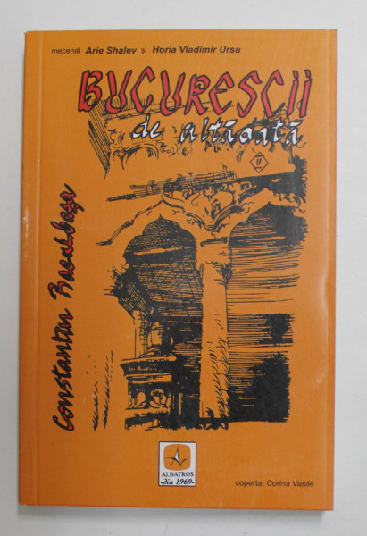 BUCURESTII DE ALTA DATA , TEXT INTEGRAL ( 1885 - 1900 ) , VOLUMUL II de CONSTANTIN BACALBASA , 2007