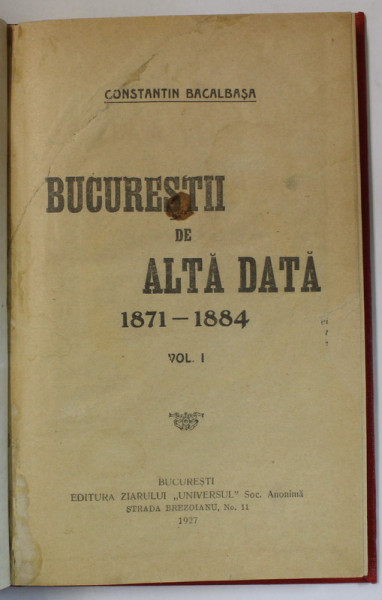 BUCURESTII DE ALTADATA 1871- 1884 de CONSTANTIN BACALBASA , VOLUMUL I , 1927