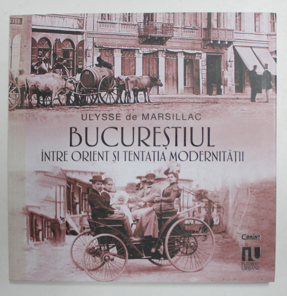 BUCURESTIUL INTRE ORIENT SI TENTATIA  MODERNITATII de ULYSSE DE MARSILLAC , selectie , note si introducere de ADRIAN MAJURU, 2021