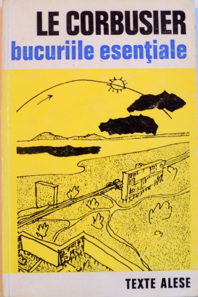 BUCURIILE ESENTIALE, TEXTE ALESE de LE CORBUSIER, 1971