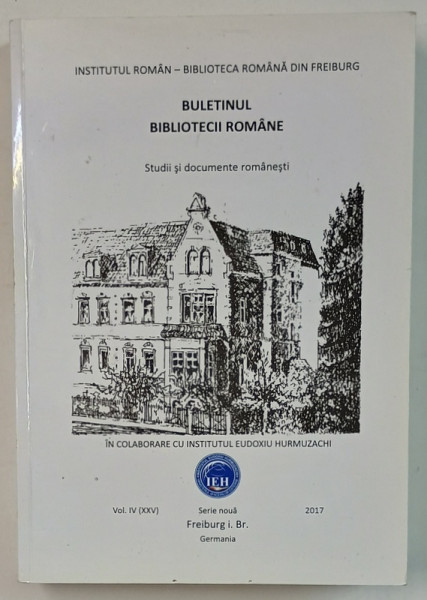 BULETINUL BIBLIOTECII ROMANE , STUDII SI DOCUMENTE ROMANESTI , BIBLIOTECA ROMANA DIN FREIBURG , VOL. IV , 2017