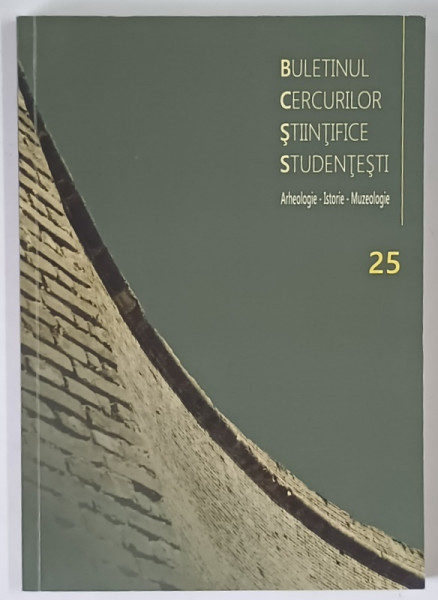 BULETINUL CERCURILOR STIINTIFICE STUDENTESTI , ARHEOLOGIE , ISTORIE , MUZEOLOGIE , 25 , 2019