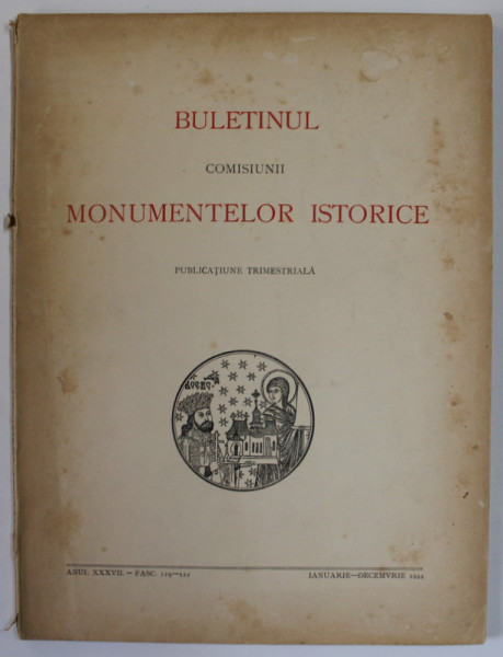 BULETINUL COMISIUNII MONUMENTELOR ISTORICE , PUBLICATIUNE TRIMESTRIALA , ANUL XXXVII , IANUARIE - DECEMBRIE , 1944 * COTOR INTARIT CU BANDA DE HARTIE