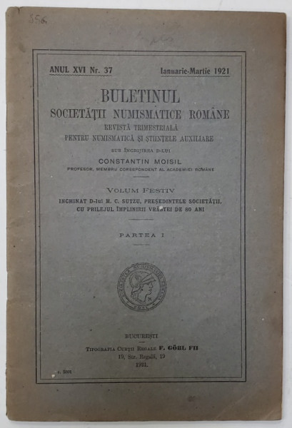 BULETINUL SOCIETATII NUMISMATICE ROMANE , REVISTA TRIMESTRIALA PENTRU NUMISMATICA SI STIINTELE AUXILIARE , ANUL XVI , NR. 37 , IANUARIE - MARTIE , VOLUM FESTIV , PARTEA I , 1921