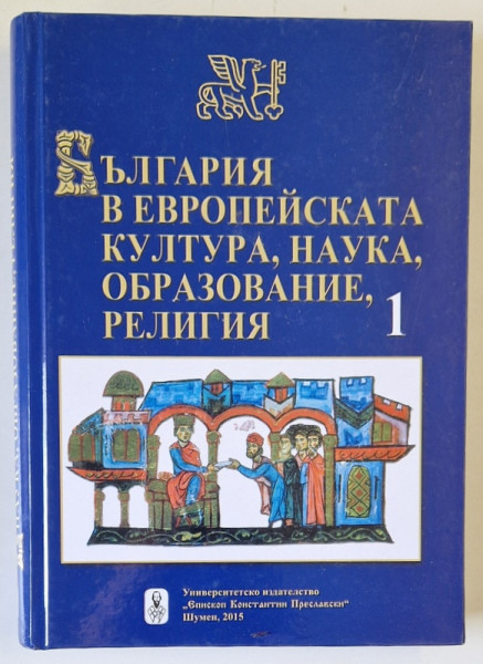 BULGARIA IN CULTURA EUROPEANA , STIINTA , EDUCATIE , RELIGIE , PARTEA I , 2015, TEXT IN LIMBA BULGARA