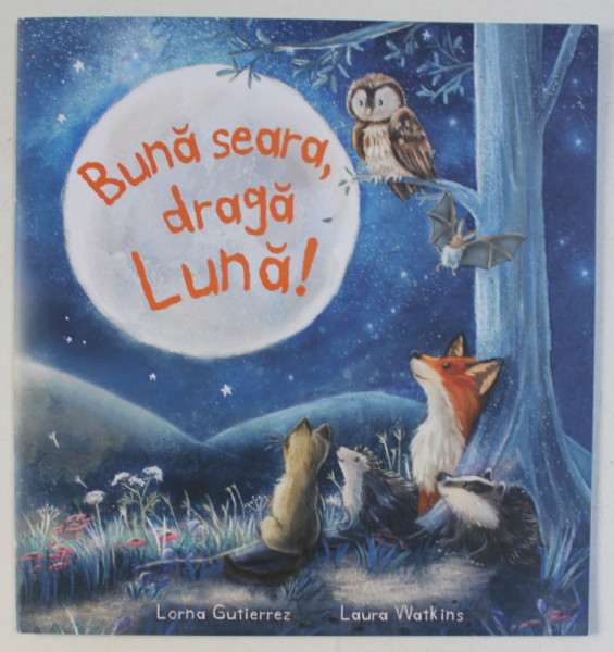 BUNA SEARA , DRAGA LUNA ! de LORNA GUITIERREZ , ilustratii de LAURA WATKINS , 2019