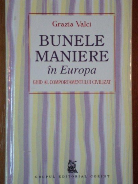 BUNELE MANIERE IN EUROPA, GHID AL COMPORTAMENTULUI  CIVILIZAT de GRAZIA VALCI