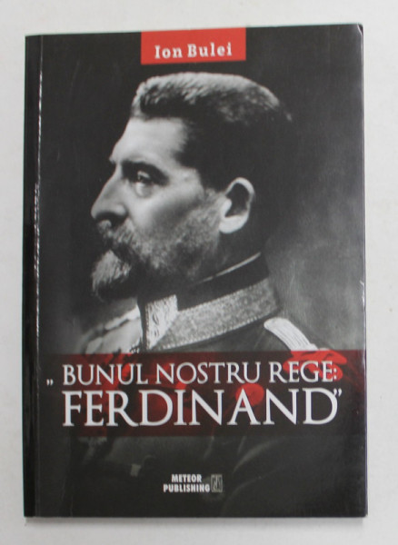 ' BUNUL NOSTRU REGE - FERDINAND ' de ION BULEI , 2017