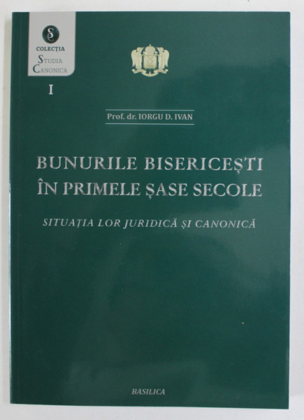 BUNURILE BISERICESTI IN PRIMELE SASE SECOLE de IORGU D. IVAN , SITUATIA LOR JURIDICA SI CANONICA , 2014