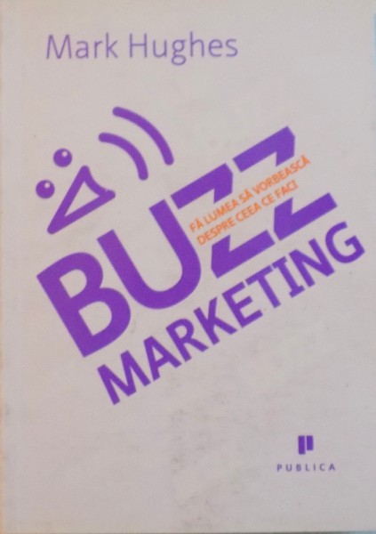 BUZZ, FA LUMEA SA VORBEASCA DESPRE CEEA CE FACI, MARKETING de MARK HUGHES, 2008