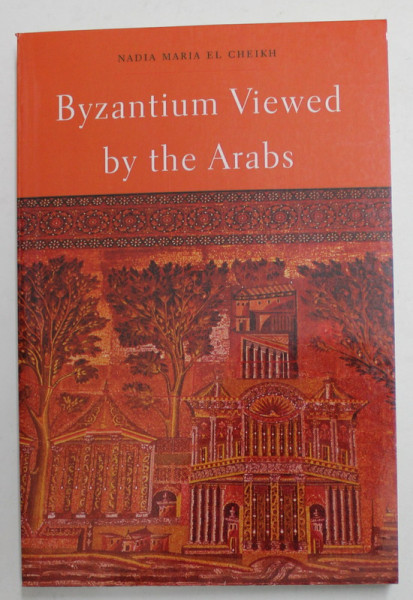 BYZANTIUM VIEWED BY THE ARABS by NADIA MARIA EL CHEIKH , 2004