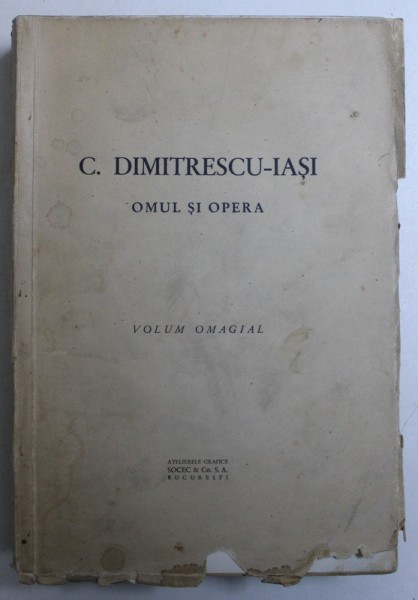 C. DIMITRESCU - IASI - OMUL SI OPERA - VOLUM OMAGIAL , EDITIE INTERBELICA