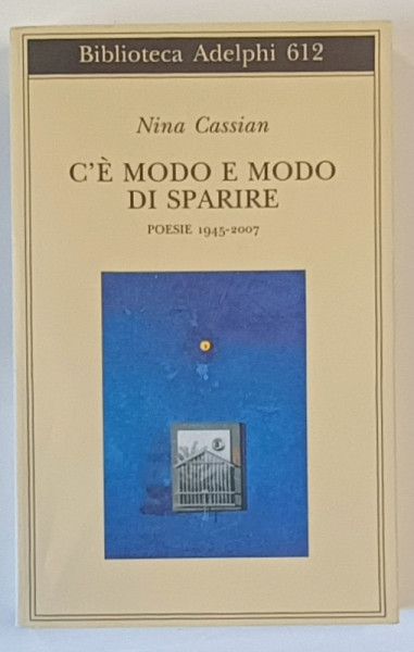 C 'E MODO R MODO DI SPARIRE , POESIE 1945 -2007 di NINA CASSIAN , EDITIE BILINGVA ITALIANA - ROMANA , 2013