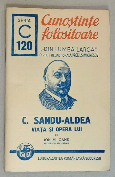 C. SANDU -  ALDEA , VIATA SI OPERA LUI de ION M. GANE , SERIA ' CUNOSTINTE FOLOSITOARE ' , NR. 120 C  , 1941