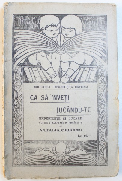 CA SA INVETI JUCANDU - TE  - EXPERIENTE SI JUCARII , culese si adaptate in romaneste de NATALIA CIOBANU , 1930