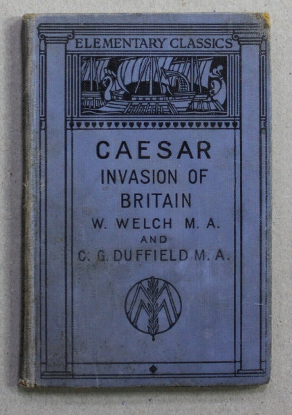 CAESAR 'S INVASION OF BRITAIN , editie in LATINA , NOTE SI EXPLICATII IN ENGLEZA , 1933