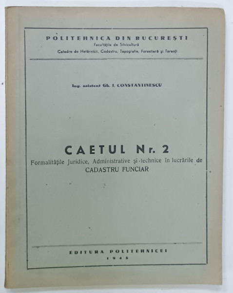 CAETUL NR. 2 , FORMALITATILE JURIDICE , ADMINISTRATIVE SI TECHNICE IN LUCRARILE DE CADASTRU FUNCIAR de GH. I. CONSTANTINESCU , 1945
