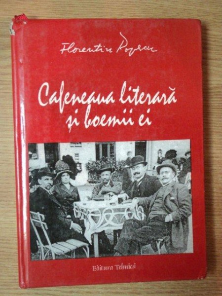 CAFENEAUA LITERARA SI BOEMII EI de FLORENTIN POPESCU , Bucuresti 1997