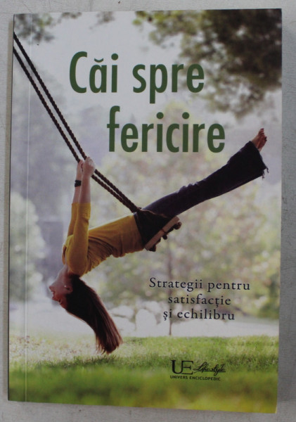 CAI SPRE FERICIRE - STRATEGII PENTRU SATISFACTIE SI ECHILIBRU  de ANJA STILLER , 2016