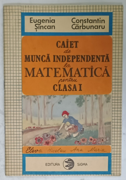 CAIET DE MUNCA INDEPENDENTA LA MATEMATICA PENTRU CLASA I de EUGENIA SINCAN si CONSTANTIN CARBUNARU , ANII ' 90
