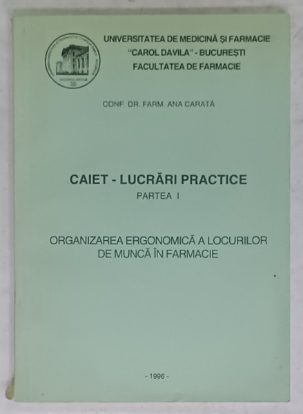 CAIET - LUCRARI PRACTICE , PARTEA I : ORGANIZAREA ERGONOMICA A LOCURILOR DE MUNCA IN FARMACIE de ANA CARATA , 1996