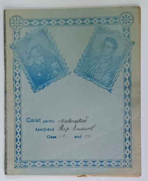 CAIET PENTRU MATEMATICA AL ELEVULUI REIZI EMANOIL , CU PORTRETELE REGELUI CAROL II SI AL PRINCIPELUI MIHAI I PE COPERTA , 1940