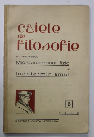 CAIETE DE FILOSOFIE ,NR. 6  : AL. MIRONESCU - MICROCOSMOSUL FIZIC SI INDETERMINISMUL , 1942 , PREZINTA PETE