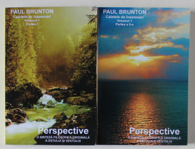 CAIETELE DE INSEMNARI , PERSPECTIVE , O SINTEZA FILOSOFICA ORIGINALA A ESTULUI SI VESTULUI , VOLUMUL I , PARTILE I - II de PAUL BRUNTON , 2007