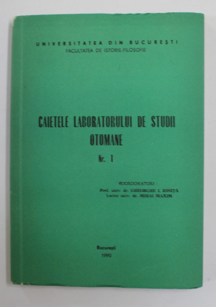 CAIETELE LABORATORULUI DE STUDII OTOMANE , NR. 1 , coordonatori GHEORGHE I. IONITA si MIHAI MAXIM , 1990