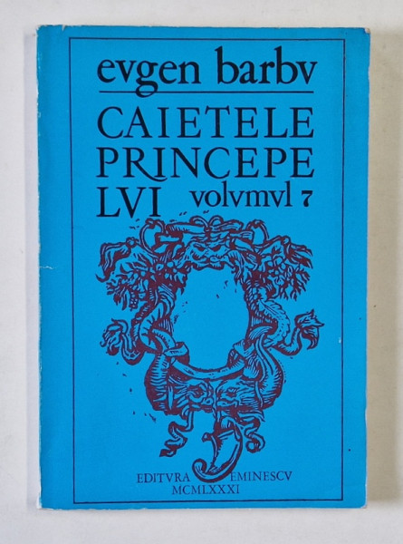 CAIETELE PRINCEPELUI de EUGEN BARBU , VOLUMUL 7 , 1981