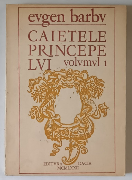 CAIETELE PRINCEPELUI , JURNALUL UNOR ROMANE , VOLUMUL I de EUGEN BARBU , 1972