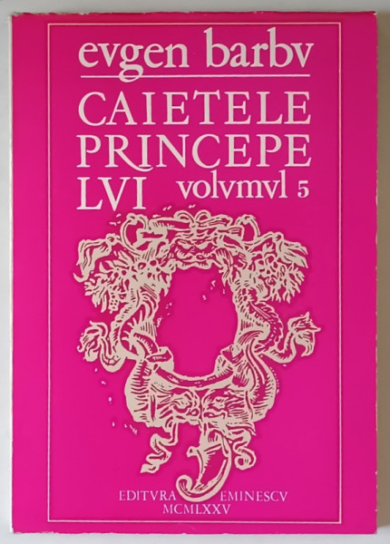 CAIETELE PRINCEPELUI , JURNALUL UNOR ROMANE , VOLUMUL V de EUGEN BARBU , 1975